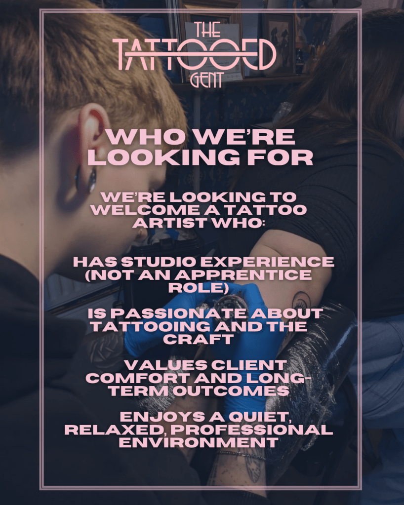 Who we're looking for. We're looking to welcome a tattoo artist who: has studio experience (not an apprentice role) Is passionate about tattooing and the craft Values client comfort and long term outcomes Enjoys a quiet, relaxed, professional environment